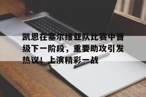爱游戏官网-凯恩在塞尔维亚队比赛中晋级下一阶段，重要助攻引发热议！上演精彩一战的简单介绍